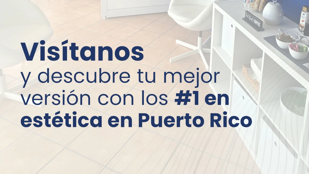 “Visítanos y descubre tu mejor versión con los #1 en estética en Puerto Rico